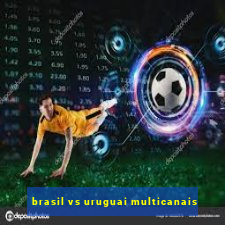 brasil vs uruguai multicanais